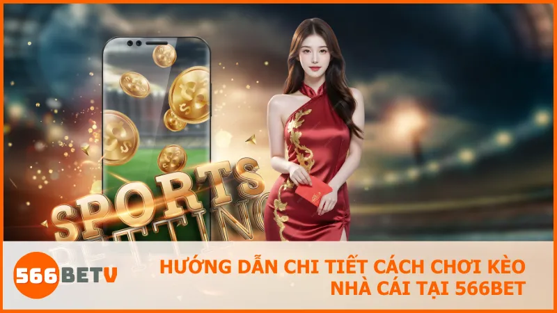 Kèo nhà cái là gì? Hướng dẫn chi tiết cách chơi kèo nhà cái tại 566BET